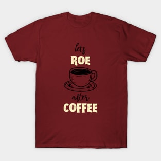 Roe After Coffee T-Shirt